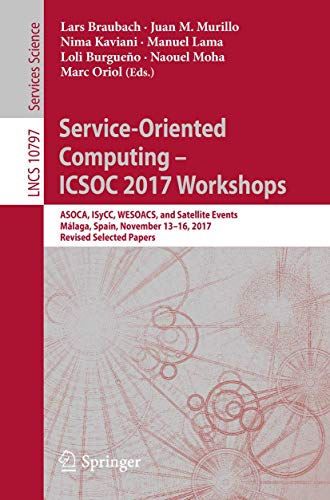 Service-Oriented Computing – ICSOC 2017 Workshops: ASOCA, ISyCC, WESOACS, and Satellite Events, Málaga, Spain, November 13–16, 2017, Revised Selected Papers: 10797 (Lecture Notes in Computer Science)