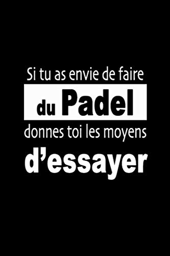 Si tu as envie de faire du Padel, donnes-toi les moyens d’essayer: Carnet de sportive Journal d'entrainement sportif Citation de motivation sport