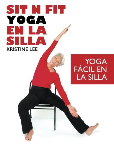 Sit N Fit Yoga En La Silla: Yoga Fácil en la Silla Sit N Fit Yoga En La Silla: Yoga Fácil en la Silla