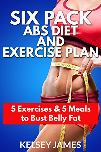 Six Pack Abs Diet and Exercise Plan: 5 Exercises and 5 Meals to Bust Belly Fat (English Edition)