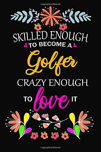 SKILLED ENOUGH TO BECOME A GOLFER CRAZY ENOUGH TO LOVE IT: Notebook / Journal / Diary, Notebook Writing Journal ,6x9 dimension|110pages / Golfer