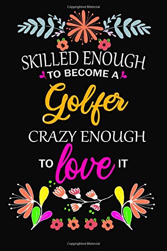 SKILLED ENOUGH TO BECOME A GOLFER CRAZY ENOUGH TO LOVE IT: Notebook / Journal / Diary, Notebook Writing Journal ,6x9 dimension|110pages / Golfer SKILLED ENOUGH TO BECOME A GOLFER CRAZY ENOUGH TO LOVE IT: Notebook / Journal / Diary, Notebook Writing Journal ,6x9 dimension|110pages / Golfer