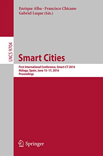 Smart Cities: First International Conference, Smart-CT 2016, Málaga, Spain, June 15-17, 2016, Proceedings (Lecture Notes in Computer Science Book 9704) (English Edition) Smart Cities: First International Conference, Smart-CT 2016, Málaga, Spain, June 15-17, 2016, Proceedings (Lecture Notes in Computer Science Book 9704) (English Edition)
