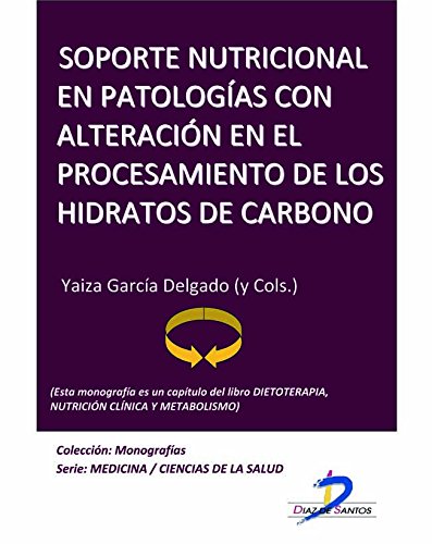 Soporte nutricional en patologías con alteración en el procesamiento de hidratos de carbono (Este capítulo pertenece al libro Dietoterapia, nutrición clínica y metabolismo) Soporte nutricional en patologías con alteración en el procesamiento de hidratos de carbono (Este capítulo pertenece al libro Dietoterapia, nutrición clínica y metabolismo)