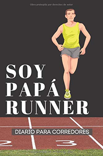 Soy Papá Runner Diario para Corredores: Jogging Running Notebook - Cuaderno Para Organizar Mis Metas y Medir Mi Entrenamiento Como Distancia, Tiempo, Ritmo, Ruta, Frecuencia y Gasto Calórico.