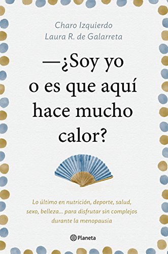 Soy yo o es que aquí hace mucho calor: Lo último en nutrición, deporte, salud, sexo, belleza... para disfrutar sin complejos durante la menopausia (No Ficción) Soy yo o es que aquí hace mucho calor: Lo último en nutrición, deporte, salud, sexo, belleza... para disfrutar sin complejos durante la menopausia (No Ficción)