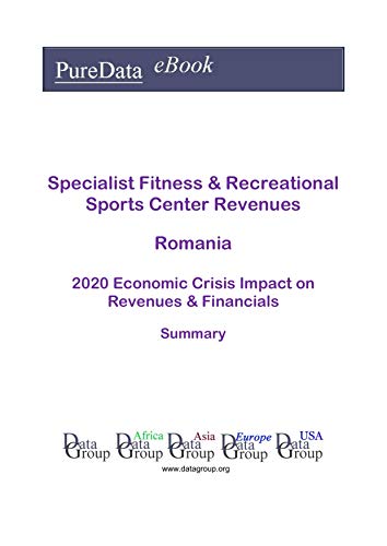 Specialist Fitness & Recreational Sports Center Revenues Romania Summary: 2020 Economic Crisis Impact on Revenues & Financials (English Edition) Specialist Fitness & Recreational Sports Center Revenues Romania Summary: 2020 Economic Crisis Impact on Revenues & Financials (English Edition)