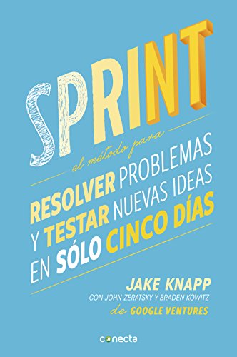 Sprint: El método para resolver problemas y testar nuevas ideas en solo 5 días Sprint: El método para resolver problemas y testar nuevas ideas en solo 5 días