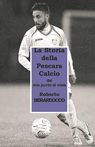 STORIA DELLA PESCARA CALCIO...: Punti di vista di Roberto BERARDOCCO: 1 STORIA DELLA PESCARA CALCIO...: Punti di vista di Roberto BERARDOCCO: 1