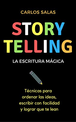 Storytelling, la escritura mágica: Técnicas para ordenar las ideas, escribir con facilidad y hacer que te lean