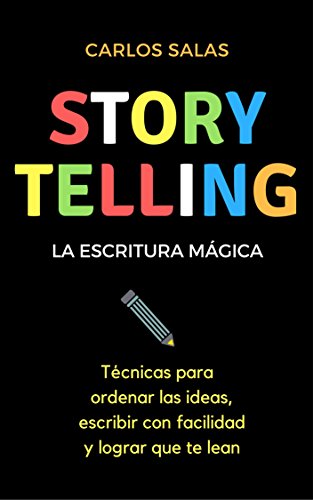 Storytelling, la escritura mágica: Técnicas para ordenar las ideas, escribir con facilidad y hacer que te lean Storytelling, la escritura mágica: Técnicas para ordenar las ideas, escribir con facilidad y hacer que te lean