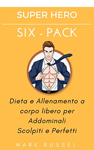 SUPER HERO SIX - PACK: Dieta e Allenamento a corpo libero per Addominali Scolpiti e Perfetti (Italian Edition) SUPER HERO SIX - PACK: Dieta e Allenamento a corpo libero per Addominali Scolpiti e Perfetti (Italian Edition)