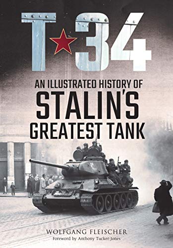 T-34: An Illustrated History of Stalin's Greatest Tank T-34: An Illustrated History of Stalin's Greatest Tank