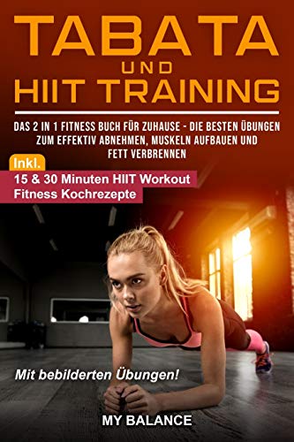 Tabata und HIIT Training: Das 2 in 1 Fitness Buch für Zuhause - Die besten Übungen zum effektiv Abnehmen, Muskeln aufbauen und Fett verbrennen - Fit in 4 Minuten mit Tabata und HIIT