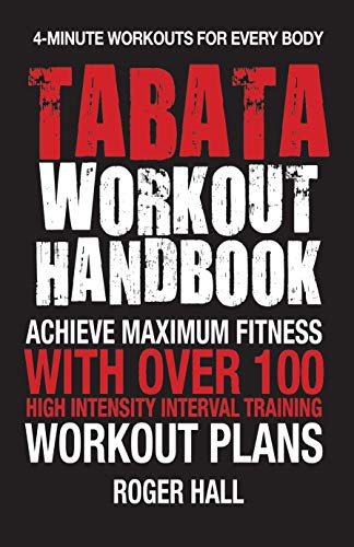 Tabata Workout Handbook: Achieve Maximum Fitness With Over 100 High Intensity Interval Training (HIIT) Workout Plans (English Edition)