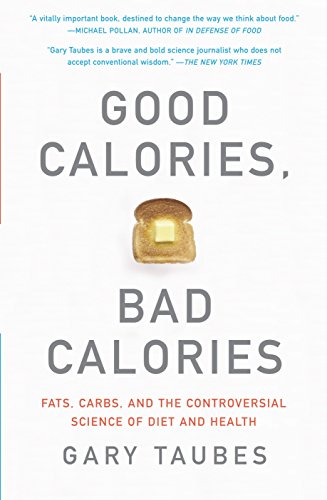 Taubes, G: Good Calories, Bad Calories: Fats, Carbs, and the Controversial Science of Diet and Health