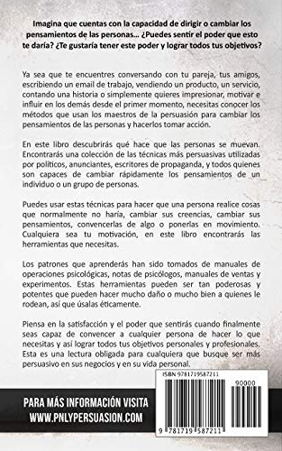 Técnicas prohibidas de Persuasión, manipulación e influencia usando patrones de lenguaje y técnicas de PNL (2a Edición): Cómo persuadir, influenciar y ... (Indispensables de Comunicación Y Persuasión) Técnicas prohibidas de Persuasión, manipulación e influencia usando patrones de lenguaje y técnicas de PNL (2a Edición): Cómo persuadir, influenciar y ... (Indispensables de Comunicación Y Persuasión)