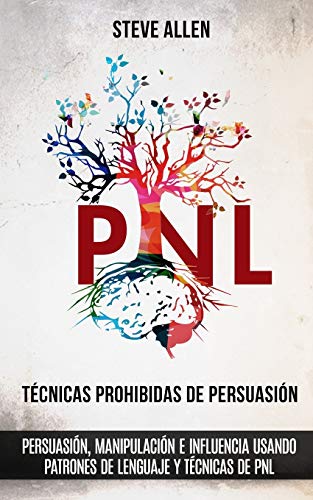 Técnicas prohibidas de Persuasión, manipulación e influencia usando patrones de lenguaje y técnicas de PNL (2a Edición): Cómo persuadir, influenciar y ... (Indispensables de Comunicación Y Persuasión) Técnicas prohibidas de Persuasión, manipulación e influencia usando patrones de lenguaje y técnicas de PNL (2a Edición): Cómo persuadir, influenciar y ... (Indispensables de Comunicación Y Persuasión)