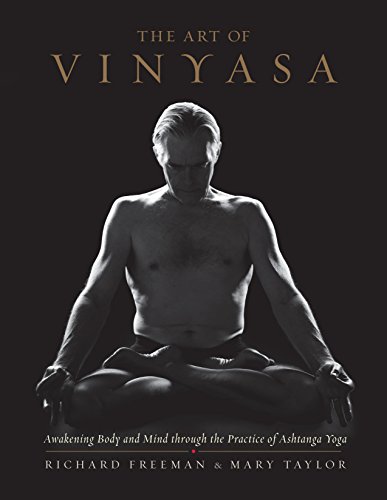 The Art Of Vinyasa: Awakening Body and Mind Through the Practice of Ashtanga Yoga The Art Of Vinyasa: Awakening Body and Mind Through the Practice of Ashtanga Yoga
