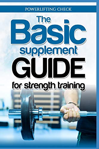 The Basic Supplement Guide for Strength Training: For Whey, BCAA, Creatin, Glutamin, Beta Alanine, Fish Oil, ZMA, Vitamin D, Booser and D-aspartic acid