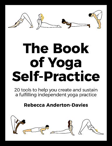 The Book of Yoga Self-Practice: 20 tools to help you create and sustain a fulfilling independent yoga practice The Book of Yoga Self-Practice: 20 tools to help you create and sustain a fulfilling independent yoga practice