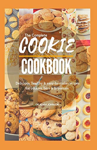 THE COMPLETE COOKIE COOKBOOK: DELICIOUS, HEALTHY & EASY-TO-MAKE RECIPES FOR COOKIES, BARS & BROWNIES
