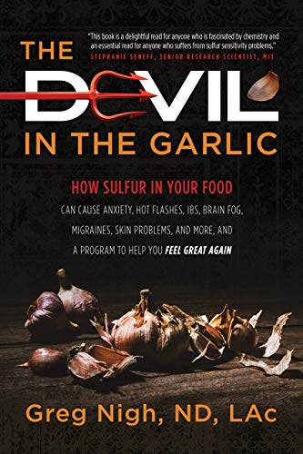 The Devil in the Garlic: How Sulfur in Your Food Can Cause Anxiety, Hot Flashes, IBS, Brain Fog, Migraines, Skin Problems, and More, and a Program to Help You Feel Great Again