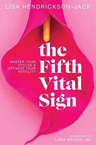 The Fifth Vital Sign: Master Your Cycles & Optimize Your Fertility The Fifth Vital Sign: Master Your Cycles & Optimize Your Fertility