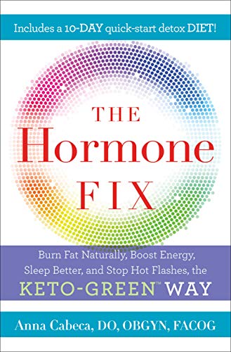 The Hormone Fix: Naturally Burn Fat, Boost Energy, Sleep Better, and Stop Hot Flashes, the Keto-Green Way The Hormone Fix: Naturally Burn Fat, Boost Energy, Sleep Better, and Stop Hot Flashes, the Keto-Green Way