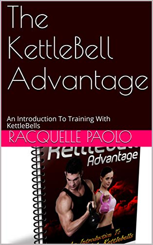 The KettleBell Advantage: An Introduction To Training With KettleBells (English Edition)