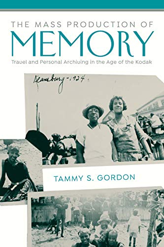 The Mass Production of Memory: Travel and Personal Archiving in the Age of the Kodak (Public History in Historical Perspective) (English Edition)
