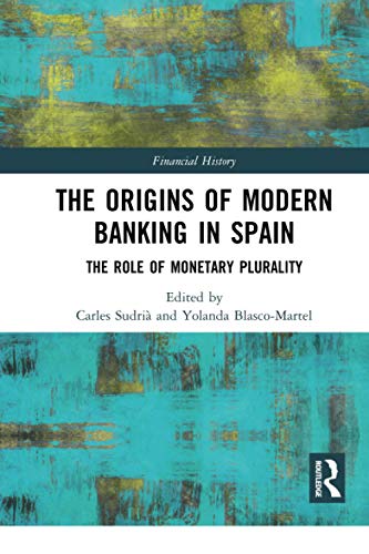 The Origins of Modern Banking in Spain: The Role of Monetary Plurality: 1 (Financial History)