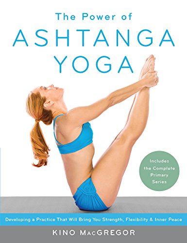 The Power of Ashtanga Yoga: Developing a Practice That Will Bring You Strength, Flexibility, and Inner Peace --Includes the complete Primary Series (English Edition)