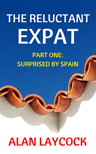 The Reluctant Expat: Part One - Surprised by Spain (English Edition)