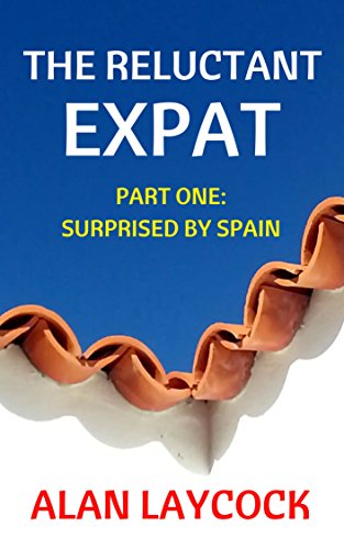 The Reluctant Expat: Part One - Surprised by Spain (English Edition) The Reluctant Expat: Part One - Surprised by Spain (English Edition)