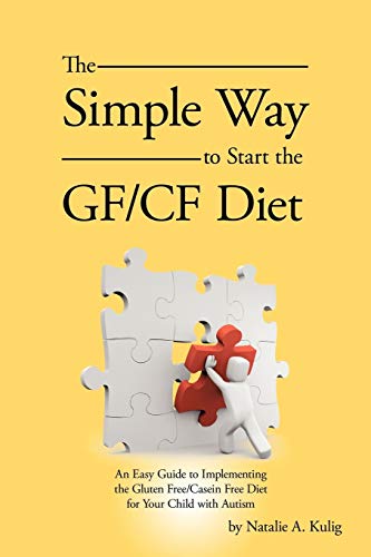 The Simple Way to Start the Gf/Cf Diet: An Easy Guide to Implementing the Gluten Free/Casein Free Diet for Your Child with Autism The Simple Way to Start the Gf/Cf Diet: An Easy Guide to Implementing the Gluten Free/Casein Free Diet for Your Child with Autism