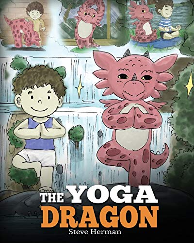 The Yoga Dragon: A Dragon Book about Yoga. Teach Your Dragon to Do Yoga. A Cute Children Story to Teach Kids the Power of Yoga to Strengthen Bodies and Calm Minds: 4 (My Dragon Books)