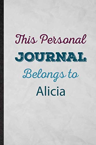 This Personal Journal Belongs to Alicia: Lined Notebook For First Family Name. Fun Ruled Journal For Custom Personalized Design. Unique Student Teacher Blank Composition Great For School Writing
