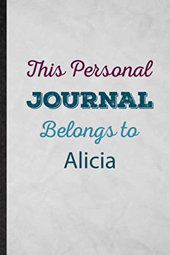 This Personal Journal Belongs to Alicia: Lined Notebook For First Family Name. Fun Ruled Journal For Custom Personalized Design. Unique Student Teacher Blank Composition Great For School Writing This Personal Journal Belongs to Alicia: Lined Notebook For First Family Name. Fun Ruled Journal For Custom Personalized Design. Unique Student Teacher Blank Composition Great For School Writing