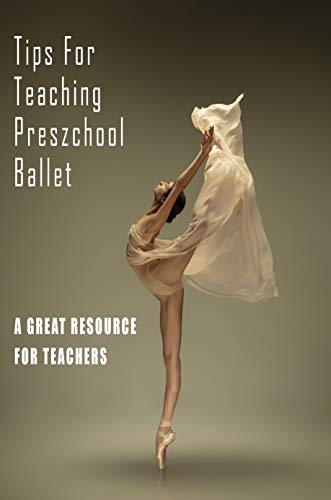 Tips For Teaching Preschool Ballet_ A Great Resource For Teachers: Ballet For Kids (English Edition)