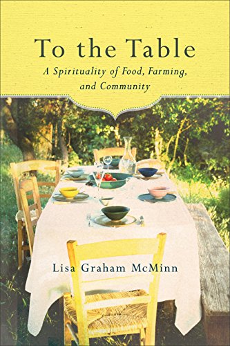 To the Table: A Spirituality of Food, Farming, and Community (English Edition) To the Table: A Spirituality of Food, Farming, and Community (English Edition)