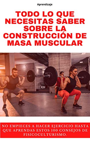 Todo lo que necesitas saber sobre la construcción de masa muscular : No empieces a hacer ejercicio hasta que aprendas estos 100 consejos de musculación.