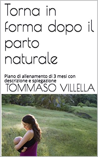 Torna in forma dopo il parto naturale: Piano di allenamento di 3 mesi con descrizione e spiegazione (Gym Blog Vol. 1) (Italian Edition)