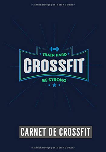 Train Hard Be Strong: Carnet de Crossfit | Journal de musculation et Nutrition | Suivez vos progrès et votre entraînement | Grand Format 17cm x 25 cm, 100 Pages | Cadeau Idéal