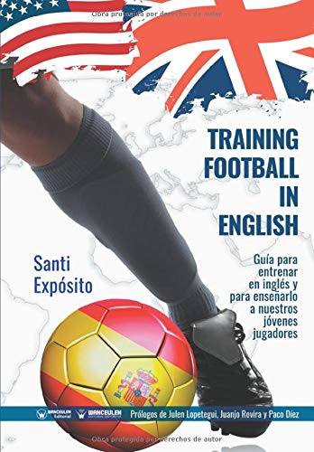 Training Football in English: Guía para entrenar en inglés y para enseñarlo a nuestros jóvenes jugadores