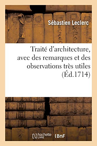 Traité d'architecture, avec des remarques et des observations très utiles (Arts) Traité d'architecture, avec des remarques et des observations très utiles (Arts)