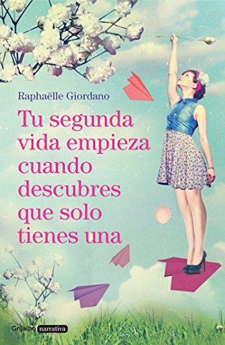 Tu segunda vida empieza cuando descubres que solo tienes una (Grijalbo Narrativa) Tu segunda vida empieza cuando descubres que solo tienes una (Grijalbo Narrativa)