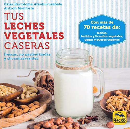 Tus leches vegetales caseras. Frescas, no pasteurizadas y sin conservantes: 1 (Cocinar Naturalmente) Tus leches vegetales caseras. Frescas, no pasteurizadas y sin conservantes: 1 (Cocinar Naturalmente)