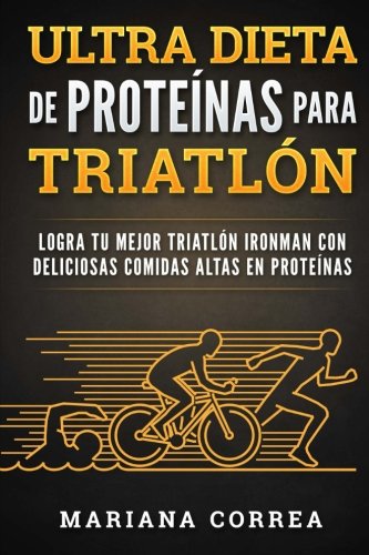 ULTRA DIETA De PROTEINAS PARA TRIATLON: LOGRA TU MEJOR TRIATLON IRONMAN CON DELICIOSAS COMIDAS ALTAS En PROTEINAS ULTRA DIETA De PROTEINAS PARA TRIATLON: LOGRA TU MEJOR TRIATLON IRONMAN CON DELICIOSAS COMIDAS ALTAS En PROTEINAS