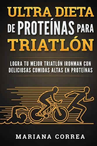 ULTRA DIETA De PROTEINAS PARA TRIATLON: LOGRA TU MEJOR TRIATLON IRONMAN CON DELICIOSAS COMIDAS ALTAS En PROTEINAS